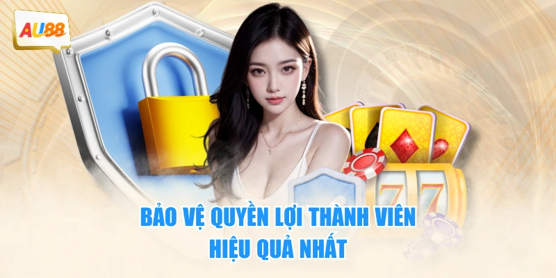 Bảo vệ quyền lợi thành viên hiệu quả nhất