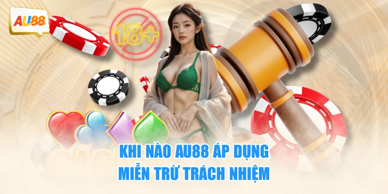Miễn Trừ Trách Nhiệm 3 Khi nào AU88 áp dụng miễn trừ trách nhiệm